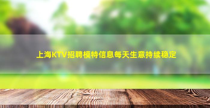 上海KTV招聘模特信息每天生意持续稳定